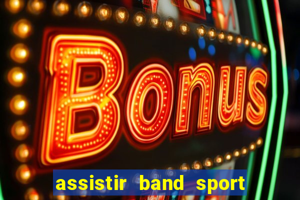 assistir band sport ao vivo